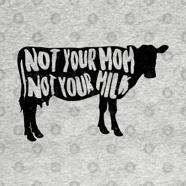 Vegan - Not Your Mom Not Your Milk by thriftjd